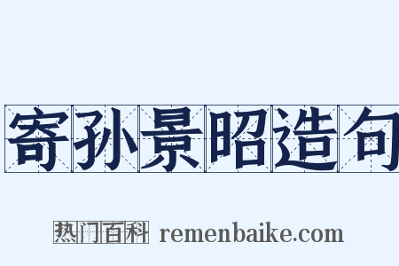 寄孙景昭造句是什么意思的图片